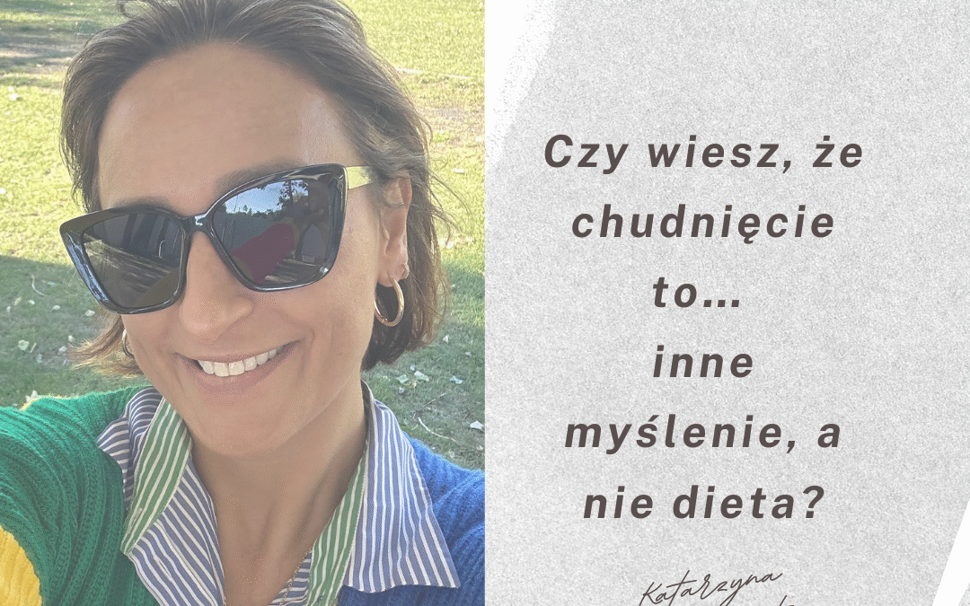 Czy wiesz, że chudnięcie to… inne myślenie, a nie dieta?